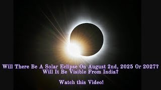 Will There Be A Solar Eclipse On August 2Nd, 2025 Or 2027? Will It Be Visible From India?