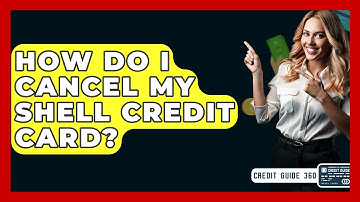 How Do I Cancel My Shell Credit Card? - CreditGuide360.com