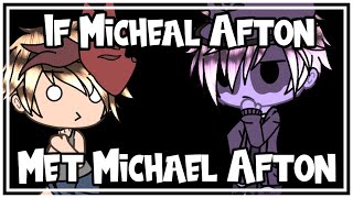 || If Michael Afton Met Micheal Afton- ||