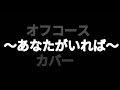 オフコース~あなたがいれば~カバー