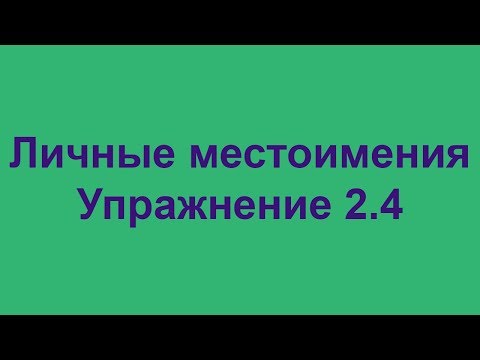 Личные местоимения. Упражнение 2.4