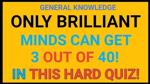 ONLY BRILLIANT MINDS CAN GET 3 OUT OF 40! IN THIS HARD QUIZ!