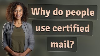Why do people use certified mail?