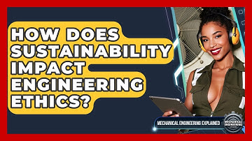 How Does Sustainability Impact Engineering Ethics? - Mechanical Engineering Explained