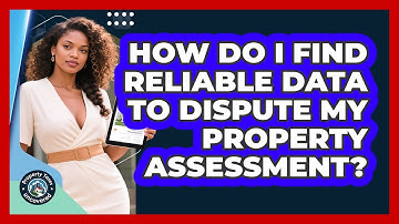 How Do I Find Reliable Data To Dispute My Property Assessment? - Property Taxes Uncovered