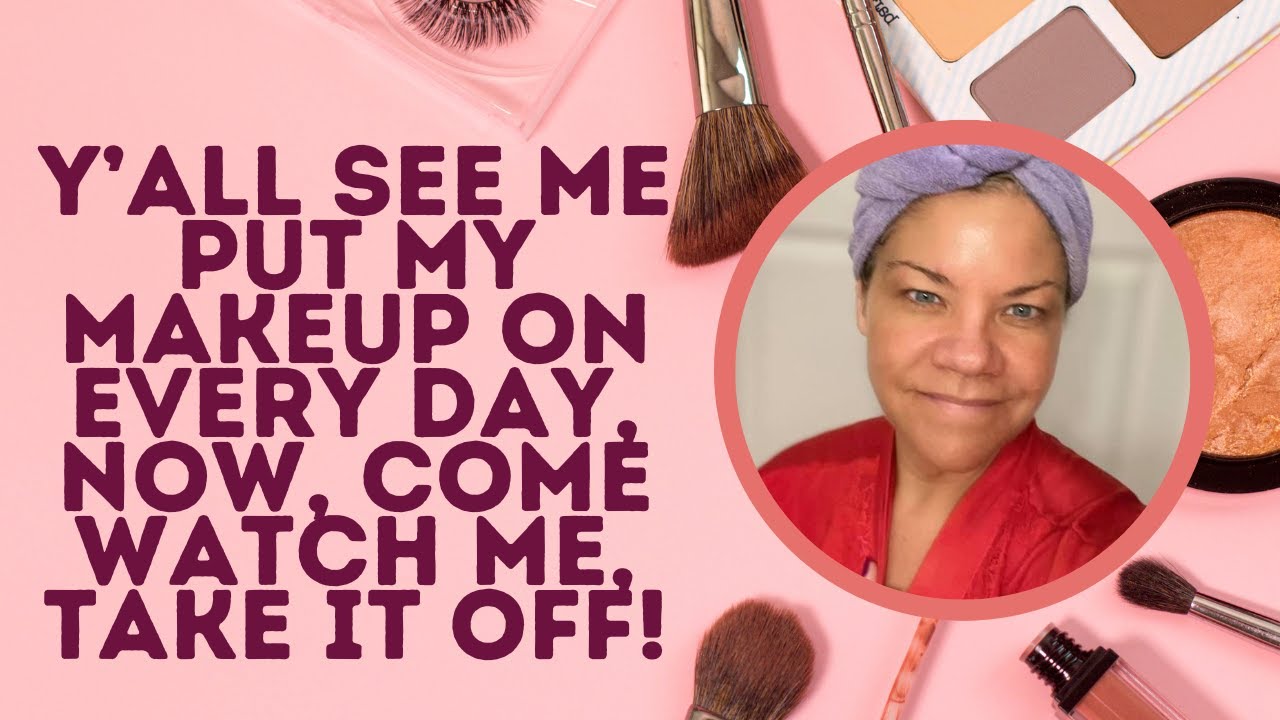 Y’all see me put my makeup on every day, now, come watch me, take it
