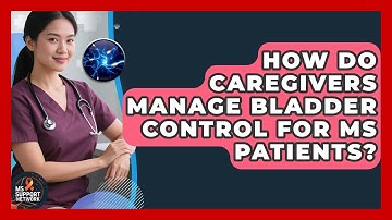 How Do Caregivers Manage Bladder Control for MS Patients? | MS Support Network
