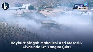 Bayburt Şingah Mahallesi Asri Mezarlık Civarında Ot Yangını Çıktı