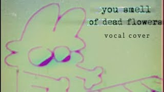 you smell of dead flowers - vslush 『Vocal Cover』