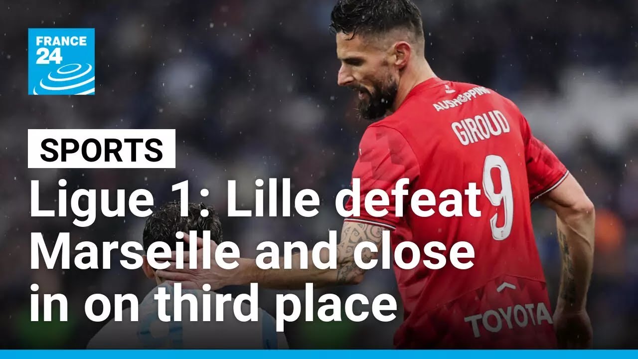 Ligue 1: Lille defeat Marseille thanks to Giroud and close in on third place • FRANCE 24 English