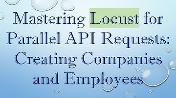 Mastering Locust for Parallel API Requests: Creating Companies and Employees