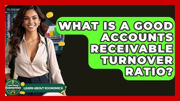 What Is A Good Accounts Receivable Turnover Ratio? - Learn About Economics