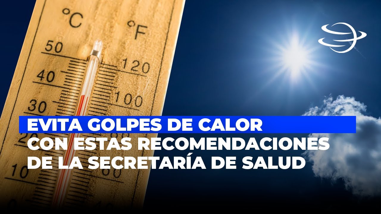 Para evitar golpes de calor, Salud emite recomendaciones por las altas temperaturas