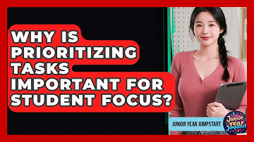 Why Is Prioritizing Tasks Important For Student Focus? - Junior Year Jumpstart