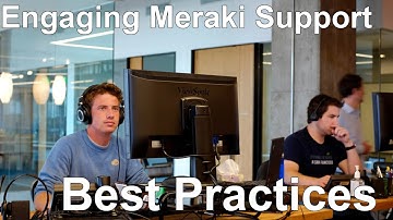 Engaging Meraki Support | Best Practices