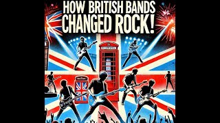 How British Bands Revolutionized Rock!