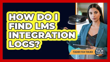 How Do I Find LMS Integration Logs?
