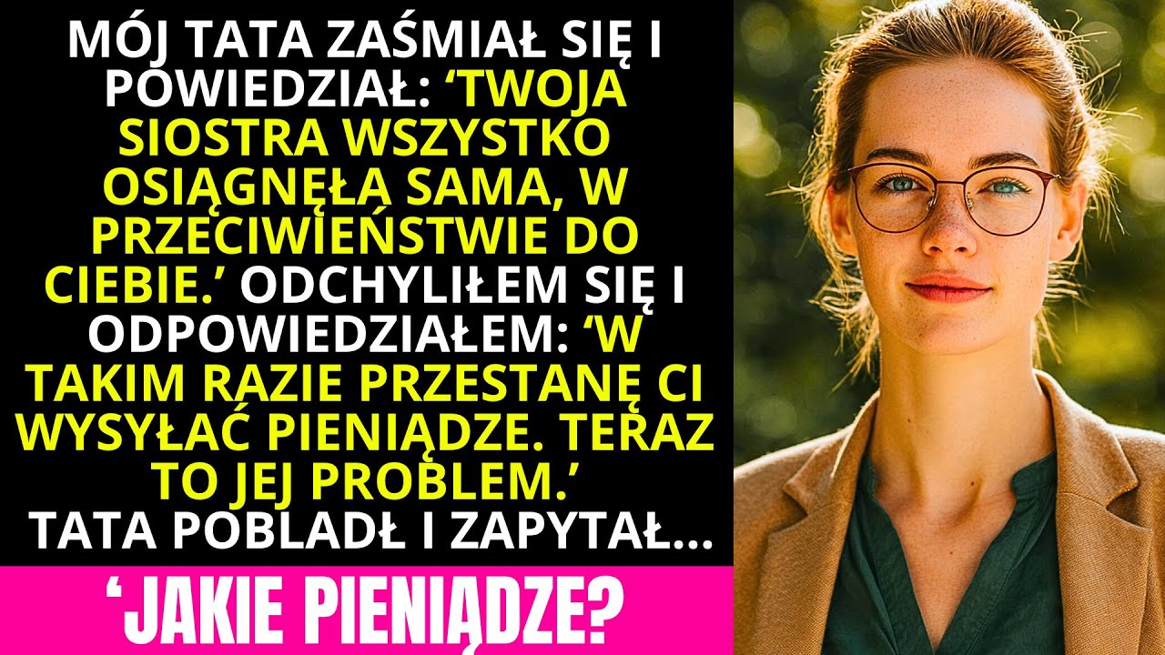 MÓJ OJCIEC pochwalił MOJĄ SIOSTRĘ za to, że osiągnęła WSZYSTKO sama. A ty? Ja powiedziałem…