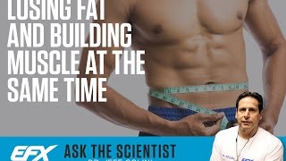 Ask the Scientist #63 – Losing Fat and Building Muscle At The Same Time