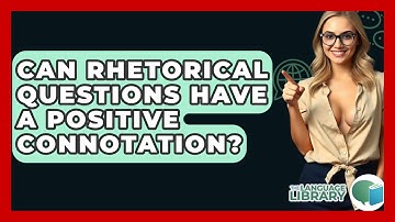 Can Rhetorical Questions Have A Positive Connotation? - The Language Library