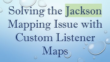 Solving the Jackson Mapping Issue with Custom Listener Maps
