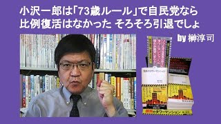 小沢一郎は「73歳ルール」で自民党なら比例復活できなかった そろそろ引退でしょ　by 榊淳司