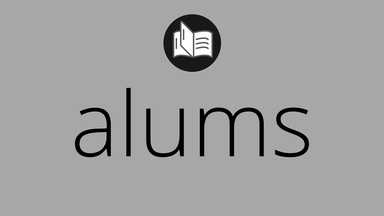 What ALUMS means • Meaning of ALUMS • alums MEANING • alums DEFINITION