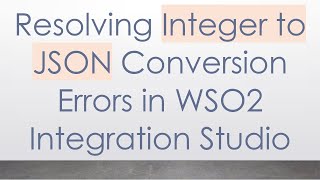Resolving Integer to JSON Conversion Errors in WSO2 Integration Studio