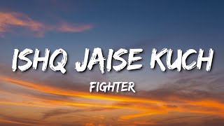 FIGHTER: Ishq Jaisa Kuch (Lyrics)