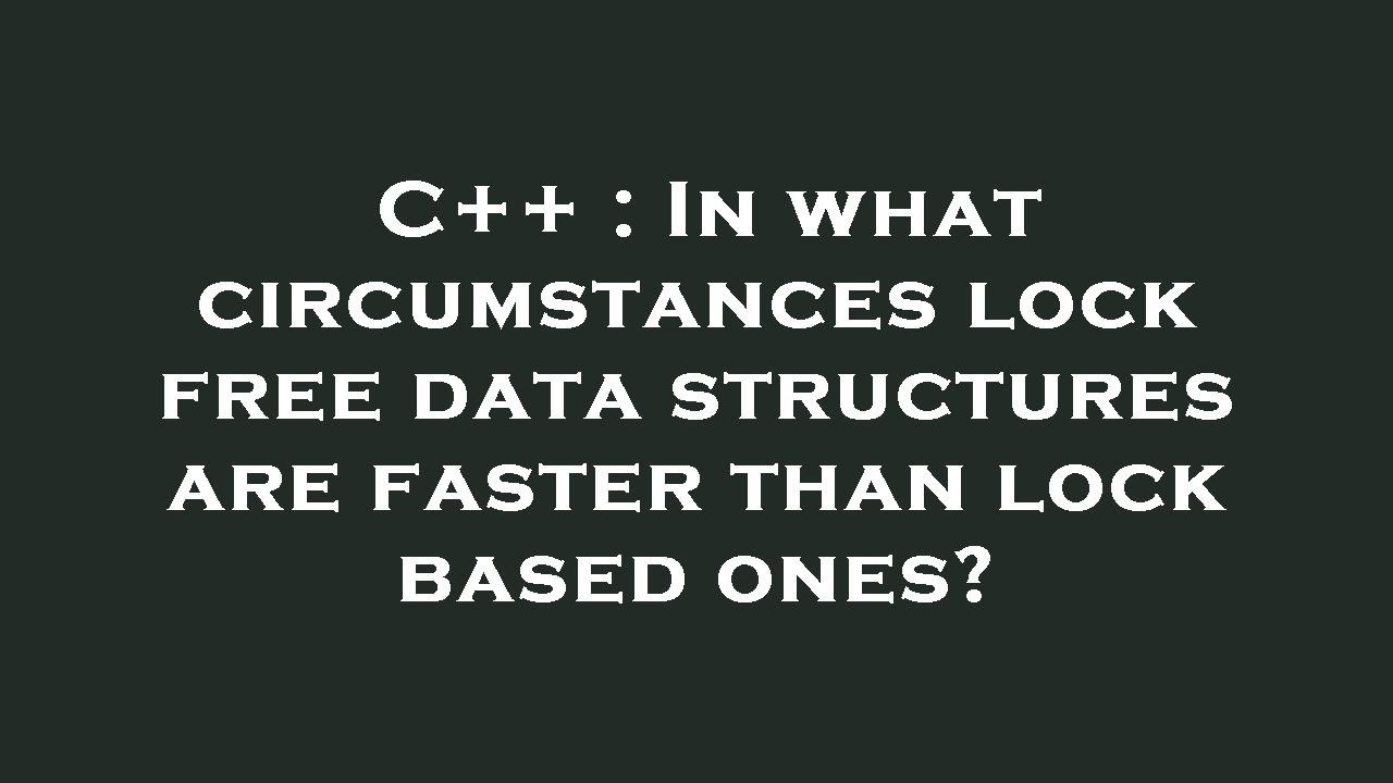C++ In what circumstances lock free data structures are faster than
