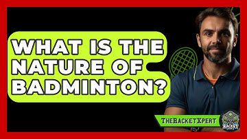What Is The Nature Of Badminton? - The Racket Xpert