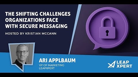 The Shifting Challenges Organizations Face with Secure Messaging