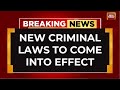 New Criminal Laws, Replacing Colonial-Era Codes, To Come Into Effect From July 1