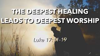 5.17.2026 - The deepest healing leads to deepest worship - Luke 17:11-19