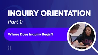 Inquiry Orientation Part 1: Where Does Inquiry Begin | Free Professional Learning Course