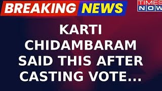 Congress' Karti Chidambaram Cast Vote From Sivgangai Speaks About Issues Concerning Tamil Nadu