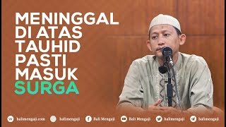 Meninggal Di Atas Tauhid, Pasti Masuk Surga - Ustadz Abu Yahya Badru Salam, Lc