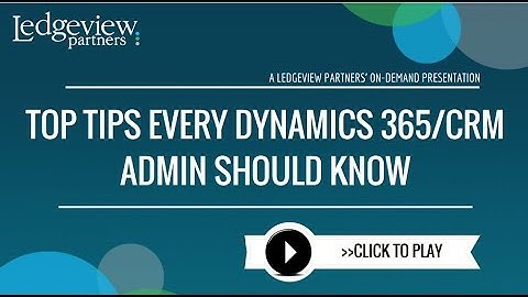 Top Tips Every Dynamics 365/CRM Admin Should Know