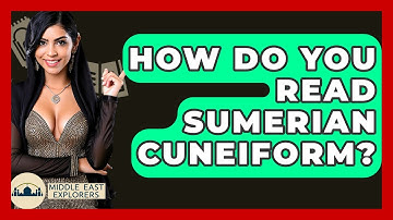 How Do You Read Sumerian Cuneiform? - Middle East Explorers