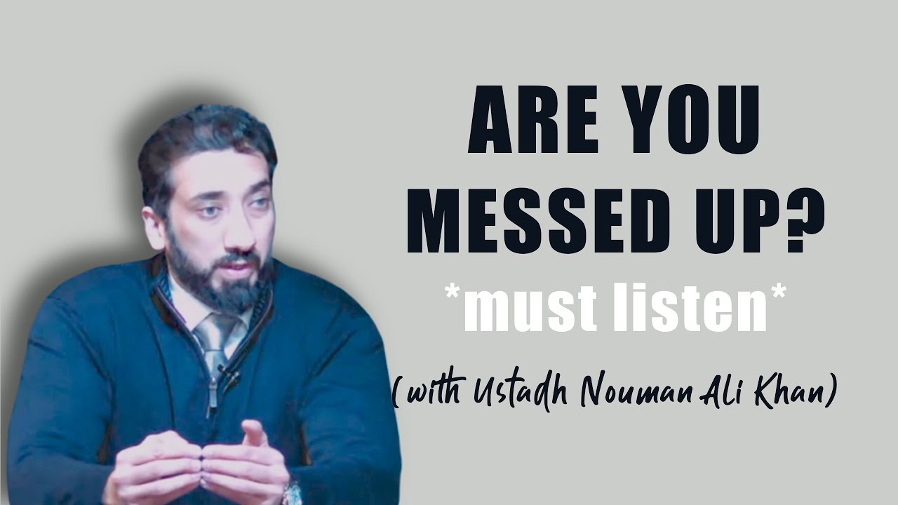 ARE YOU MESSED UP? LISTEN | USTADH NOUMAN ALI KHAN | MOTIVATION | SELF IMPROVEMENT | ISLAMIC LECTURE