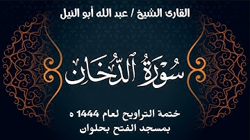 سورة الدخان | ختمة تراويح 1444 ه | الشيخ عبد الله أبو النيل