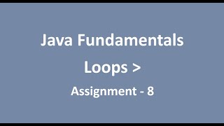 Assignment - 8 || Loops || Java Fundamentals || NxtWave || CCBP