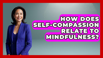 How Does Self-Compassion Relate To Mindfulness? - High School Toolkit