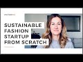 SUSTAINABLE FASHION STARTUP FROM SCRATCH: WHERE TO BEGIN