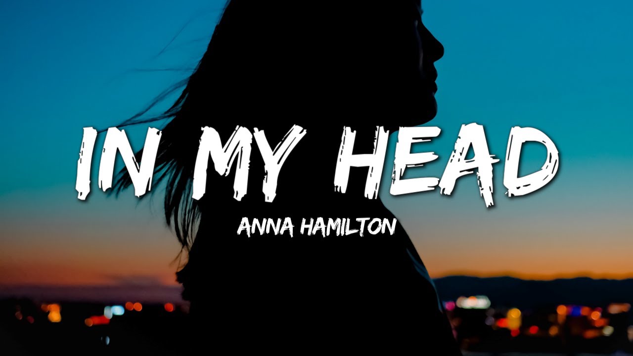 Anna Hamilton In My Head (Lyrics) YouTube