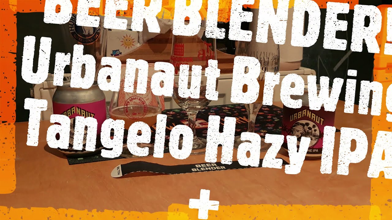 Urbanaut Brewing - Tangelo Hazy IPA 6.2% ABV + Champagne IPA 7.5% ABV - BEER BLENDER!