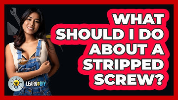 What Should I Do About A Stripped Screw? - LearnToDIY360.com
