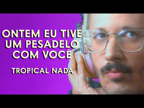 TROPICAL NADA - Ontem Eu Tive um Pesadelo com Você (completa feat Rodrigo Lima)