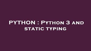 PYTHON : Python 3 and static typing
