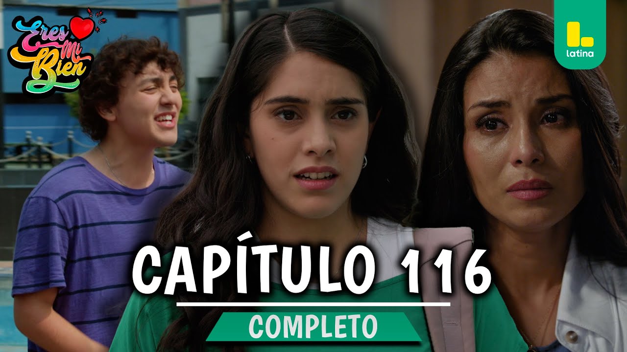 ERES MI BIEN - CAPÍTULO 116 COMPLETO | LATINA TELEVISIÓN